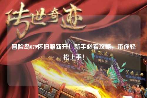 冒险岛079怀旧服新开！新手必看攻略，带你轻松上手！