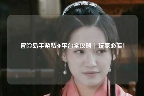 冒险岛手游私SF平台全攻略 | 玩家必看！