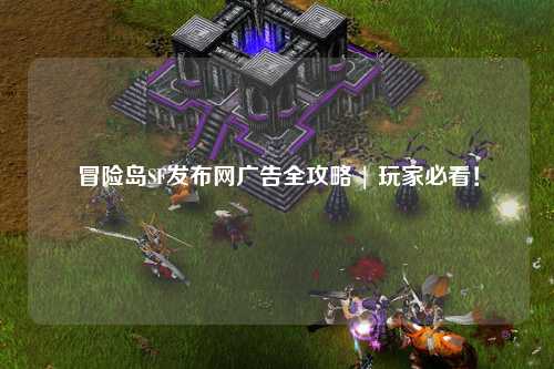 冒险岛SF发布网广告全攻略 | 玩家必看！
