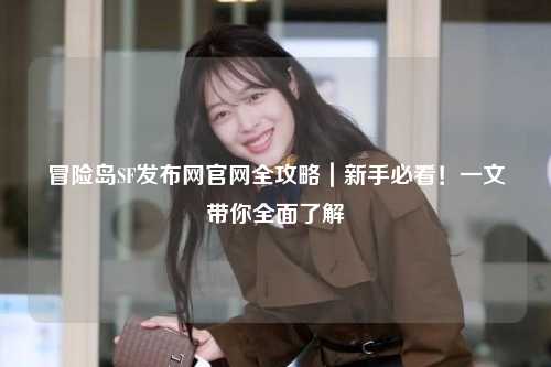 冒险岛SF发布网官网全攻略｜新手必看！一文带你全面了解
