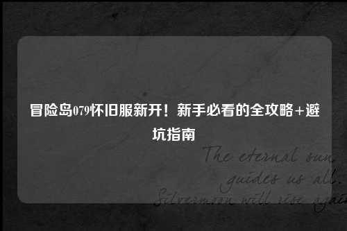 冒险岛079怀旧服新开！新手必看的全攻略+避坑指南