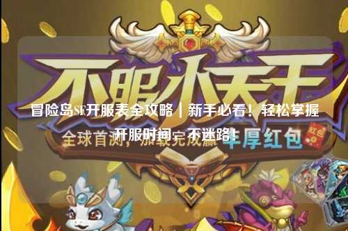 冒险岛SF开服表全攻略｜新手必看！轻松掌握开服时间，不迷路！