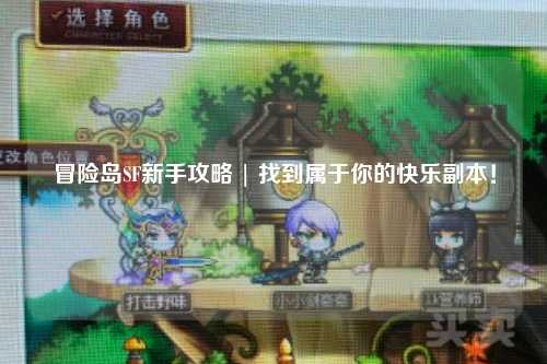 冒险岛SF新手攻略 | 找到属于你的快乐副本！