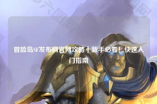 冒险岛SF发布网官网攻略｜新手必看！快速入门指南