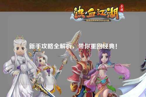 新手攻略全解析，带你重回经典！