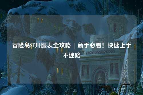 冒险岛SF开服表全攻略 | 新手必看！快速上手不迷路