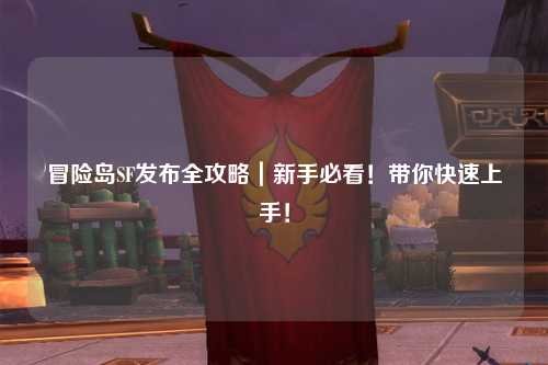 冒险岛SF发布全攻略｜新手必看！带你快速上手！