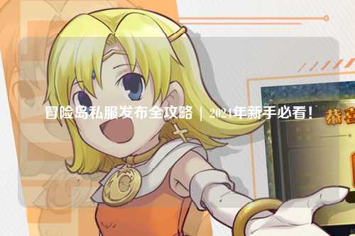冒险岛私服发布全攻略 | 2024年新手必看！