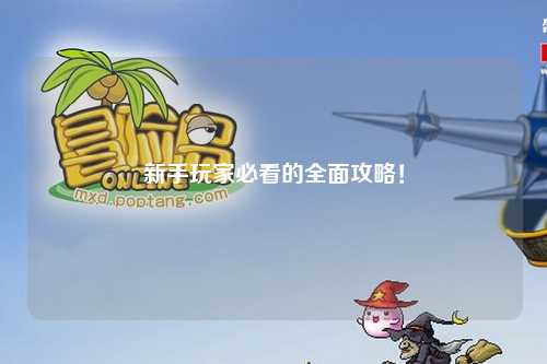新手玩家必看的全面攻略！