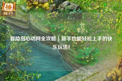 冒险岛心动网全攻略｜新手也能轻松上手的快乐玩法！