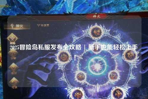 2025冒险岛私服发布全攻略 | 新手也能轻松上手！