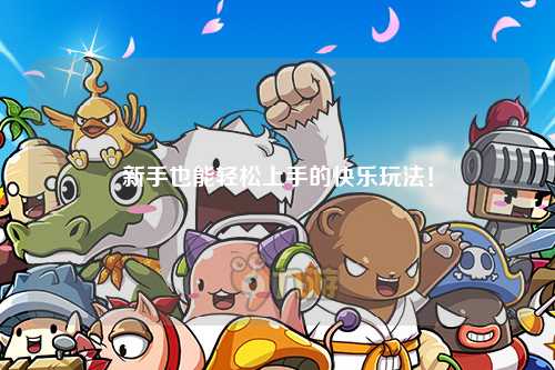 新手也能轻松上手的快乐玩法！