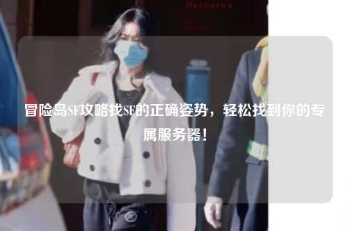 冒险岛SF攻略找SF的正确姿势，轻松找到你的专属服务器！