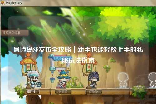 冒险岛SF发布全攻略｜新手也能轻松上手的私服玩法指南