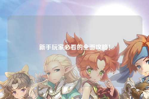 新手玩家必看的全面攻略！