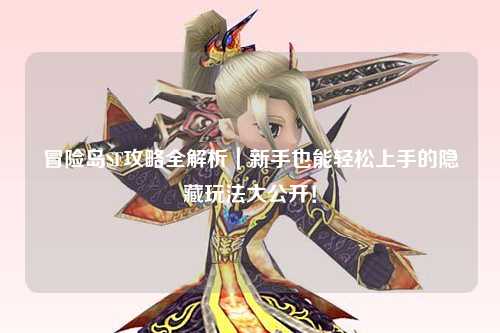 冒险岛SF攻略全解析｜新手也能轻松上手的隐藏玩法大公开！