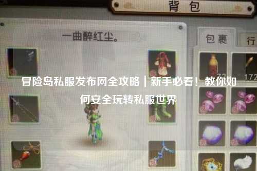 冒险岛私服发布网全攻略｜新手必看！教你如何安全玩转私服世界