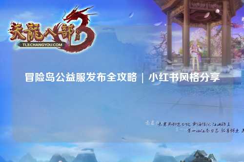 冒险岛公益服发布全攻略 | 小红书风格分享