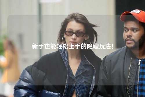 新手也能轻松上手的隐藏玩法!