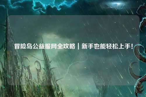 冒险岛公益服网全攻略|新手也能轻松上手!