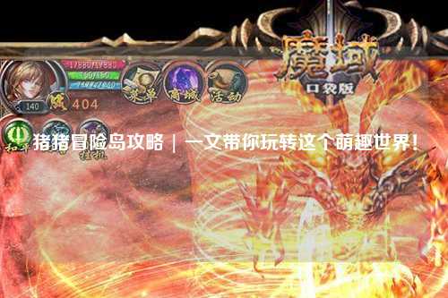 猪猪冒险岛攻略 | 一文带你玩转这个萌趣世界！