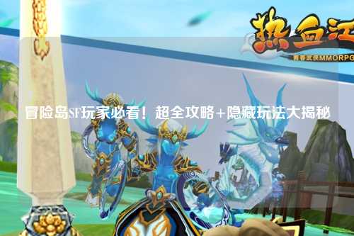 冒险岛SF玩家必看!超全攻略+隐藏玩法大揭秘✨