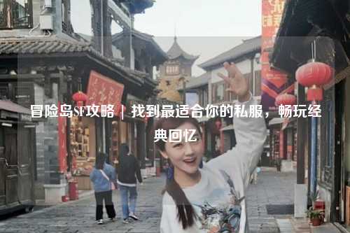 冒险岛SF攻略 | 找到最适合你的私服，畅玩经典回忆