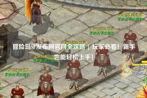冒险岛SF发布网官网全攻略 | 玩家必看!新手也能轻松上手!