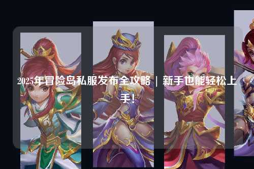 2025年冒险岛私服发布全攻略 | 新手也能轻松上手！