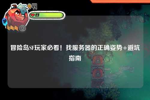 冒险岛SF玩家必看！找服务器的正确姿势+避坑指南