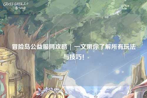 冒险岛公益服网攻略 | 一文带你了解所有玩法与技巧！