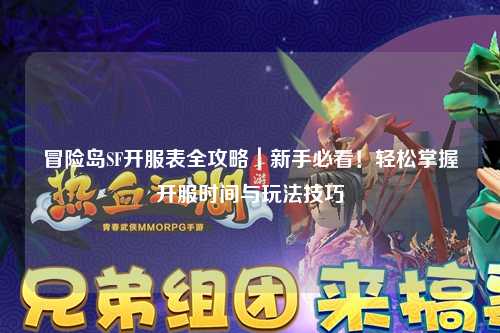 冒险岛SF开服表全攻略｜新手必看！轻松掌握开服时间与玩法技巧