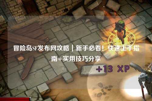 冒险岛SF发布网攻略｜新手必看！快速上手指南+实用技巧分享