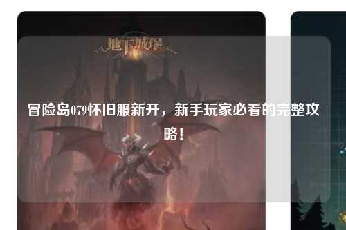 冒险岛079怀旧服新开，新手玩家必看的完整攻略！