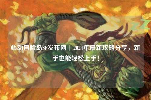 心动冒险岛SF发布网 | 2024年最新攻略分享,新手也能轻松上手!