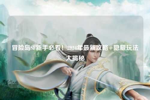 冒险岛SF新手必看！2024年最新攻略+隐藏玩法大揭秘✨
