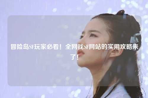 冒险岛SF玩家必看！全网找SF网站的实用攻略来了！