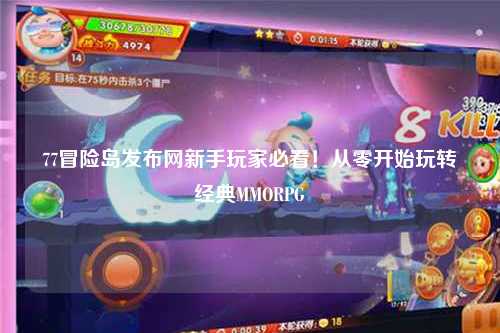 77冒险岛发布网新手玩家必看!从零开始玩转经典MMORPG