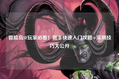 冒险岛SF玩家必看！新手快速入门攻略+实用技巧大公开✨