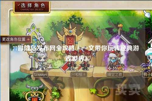 77冒险岛发布网全攻略 | 一文带你玩转经典游戏世界！