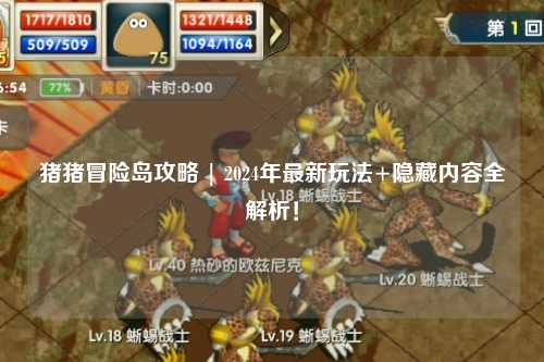 猪猪冒险岛攻略 | 2024年最新玩法+隐藏内容全解析！