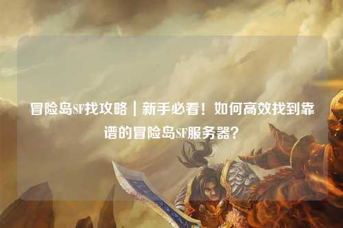 冒险岛SF找攻略|新手必看!如何高效找到靠谱的冒险岛SF服务器?