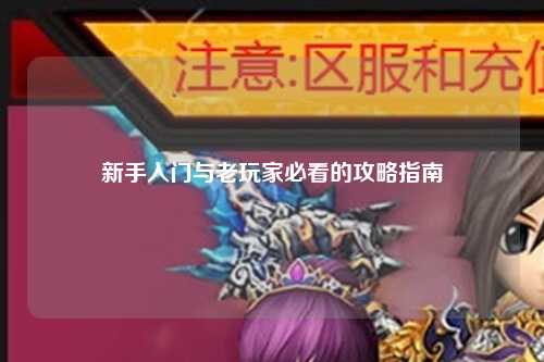 新手入门与老玩家必看的攻略指南