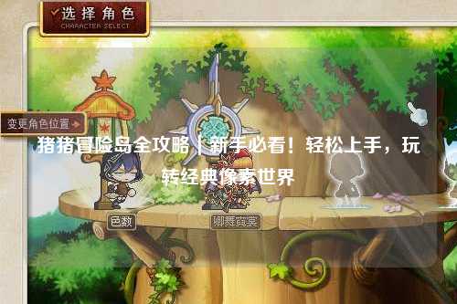 猪猪冒险岛全攻略｜新手必看！轻松上手，玩转经典像素世界