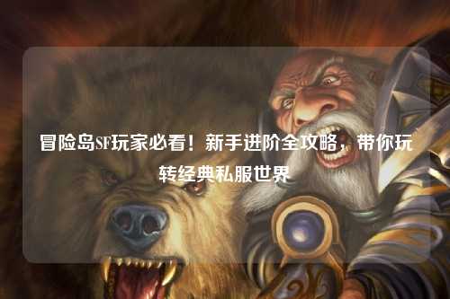 冒险岛SF玩家必看！新手进阶全攻略，带你玩转经典私服世界