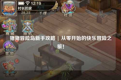 猪猪冒险岛新手攻略 | 从零开始的快乐冒险之旅！