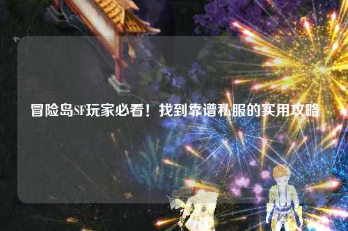 冒险岛SF玩家必看!找到靠谱私服的实用攻略