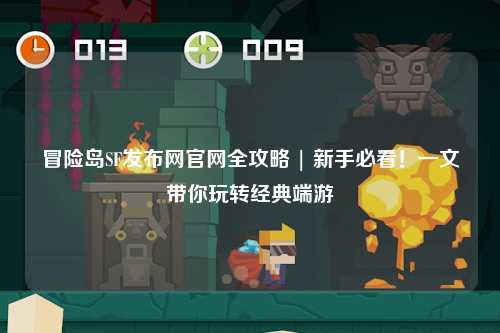 冒险岛SF发布网官网全攻略 | 新手必看!一文带你玩转经典端游