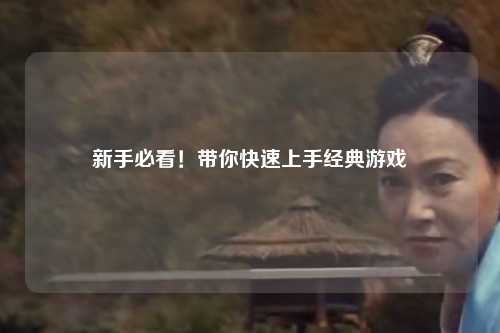 新手必看！带你快速上手经典游戏
