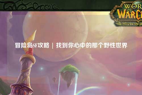 冒险岛SF攻略 | 找到你心中的那个野性世界